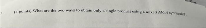 4 Points What Are The Two Ways To Obtain Only A Single Product Using A Mixed Aldol Synthesin 1