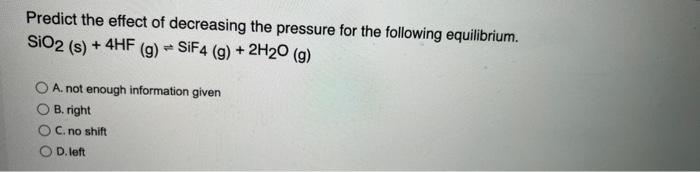 Predict The Effect Of Decreasing The Pressure For The Following Equilibrium Sio2 S 4hf 9 Sif4 G 2h20 9 O 1