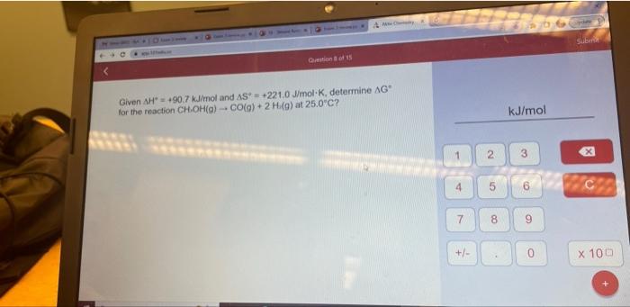 Subm Chestions Given Ah 90 7 Kj Mol And As 221 0 Mol K Determine Ag For The Reaction Ch Oh Co G 2 H 9 At 25 1
