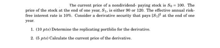 The Current Price Of A Nondividend Paying Stock Is So 100 The Price Of The Stock At The End Of One Year Si Is Eithe 1