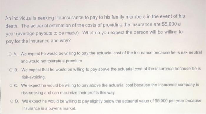 An Individual Is Seeking Life Insurance To Pay To His Family Members In The Event Of His Death The Actuarial Estimation 1