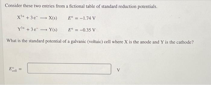Consider These Two Entries From A Fictional Table Of Standard Reduction Potentials X3 3e X S E 1 74 V Y3 1