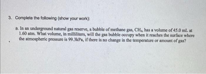 3 Complete The Following Show Your Work A In An Underground Natural Gas Reserve A Bubble Of Methane Gas Ch Has A 1