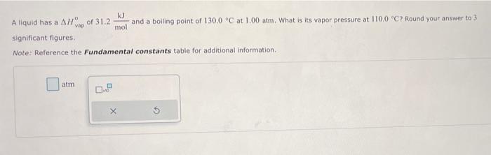 Kj Mol A Liquid Has A Ah Of 31 2 Vap Significant Figures And A Boiling Point Of 130 0 C At 1 00 Atm What Is Its Vapor 1