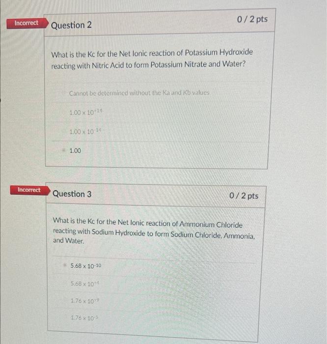 0 2 Pts Incorrect Question 2 What Is The Kc For The Net Lonic Reaction Of Potassium Hydroxide Reacting With Nitric Acid 1