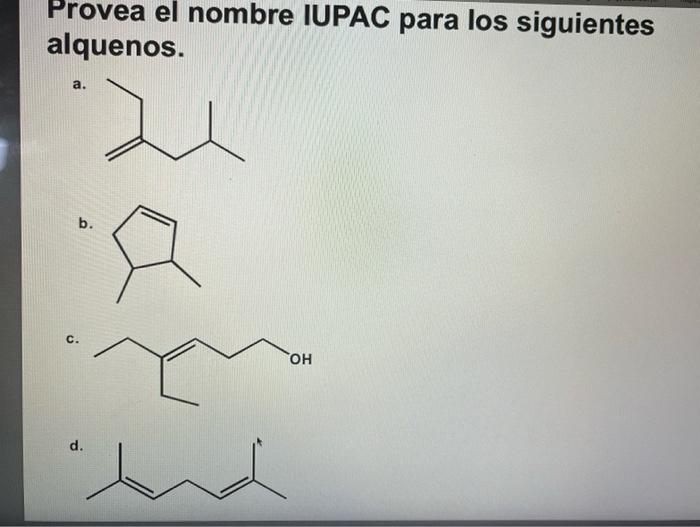 Provea El Nombre Iupac Para Los Siguientes Alquenos A B C Oh D De El Nombre Iupac Para Los Siguientes Alquenos H 1