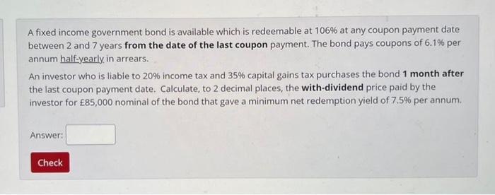A Fixed Income Government Bond Is Available Which Is Redeemable At 106 At Any Coupon Payment Date Between 2 And 7 Years 1
