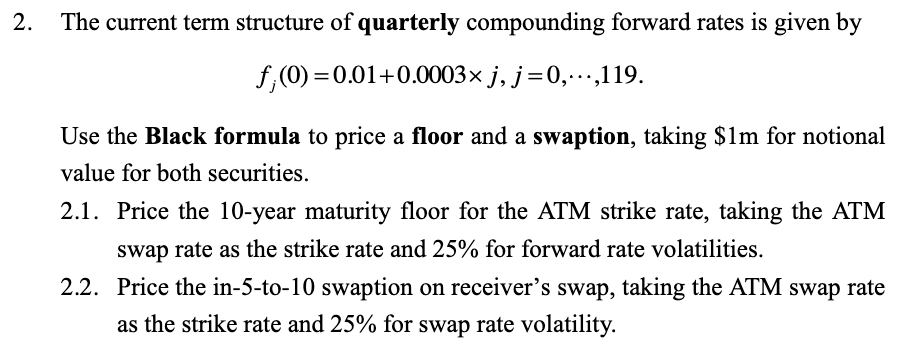 2 The Current Term Structure Of Quarterly Compounding Forward Rates Is Given By F 0 0 01 0 0003 J J 0 119 Use 1