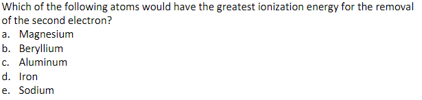 Which Of The Following Atoms Would Have The Greatest Ionization Energy For The Removal Of The Second Electron A Magnes 1