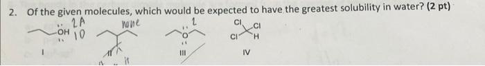 2 Of The Given Molecules Which Would Be Expected To Have The Greatest Solubility In Water 2 Pt 2a None 1 Ci Oh 10 1