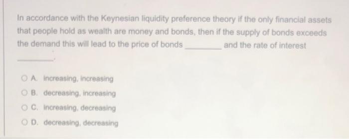 In Accordance With The Keynesian Liquidity Preference Theory If The Only Financial Assets That People Hold As Wealth Are 1