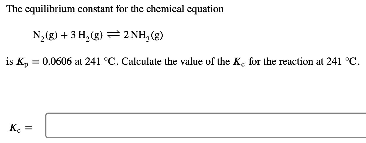 The Equilibrium Constant For The Chemical Equation N2 G 3h2 G 2 Nh3 G Is Kp 0 0606 At 241 C Calculate The Val 1