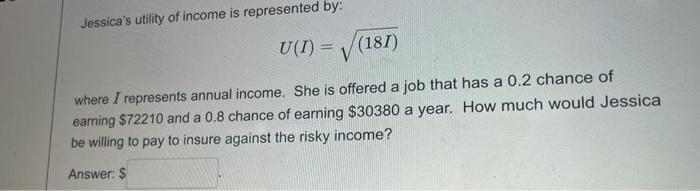 Jessica S Utility Of Income Is Represented By U I 181 Where I Represents Annual Income She Is Offered A Job That 1