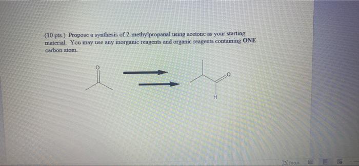10 Pts Propose A Synthesis Of 2 Methylpropanal Using Acetone As Your Starting Material You May Use Any Inorganic Reag 1
