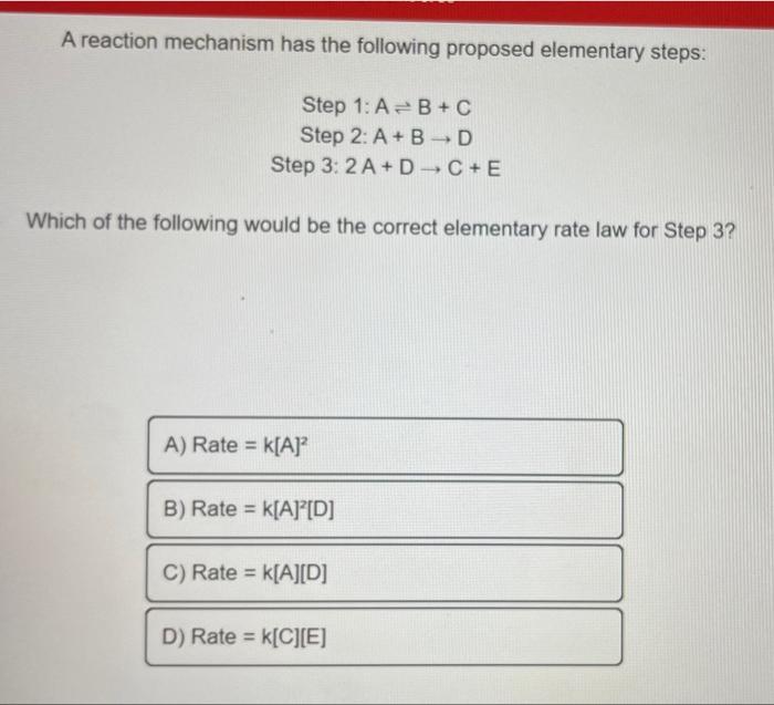A Reaction Mechanism Has The Following Proposed Elementary Steps Step 1 A B C Step 2 A Bd Step 3 2 A Dc E Which Of 2