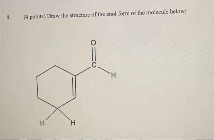 9 4 Points Draw The Structure Of The Enol Form Of The Molecule Below C I H H 1