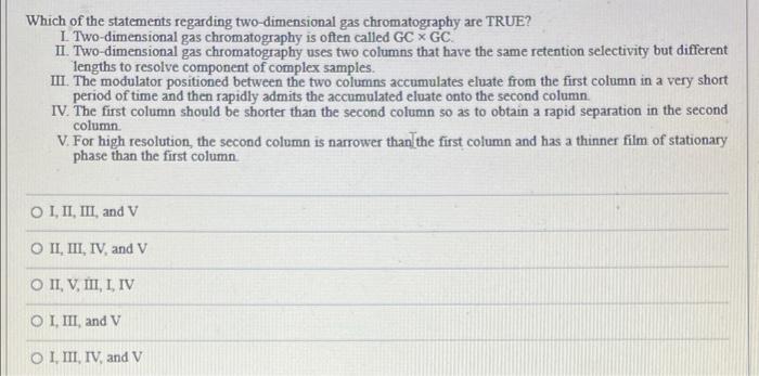 Which Of The Statements Regarding Two Dimensional Gas Chromatography Are True I Two Dimensional Gas Chromatography Is O 1