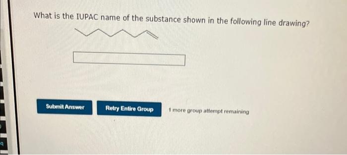 What Is The Iupac Name Of The Substance Shown In The Following Line Drawing Submit Answer Retry Entire Group 1 More Gro 1