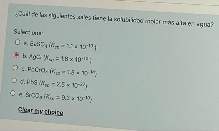 Cual De Las Siguientes Sales Tiene La Solubilidad Molar Mas Alta En Agua Select One O A Baso4 Ksp 1 1 X 10 10 O 1