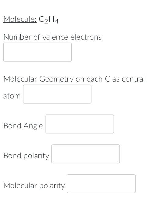Molecule C2h4 Number Of Valence Electrons Molecular Geometry On Each C As Central Atom Bond Angle Bond Polarity Molecul 1