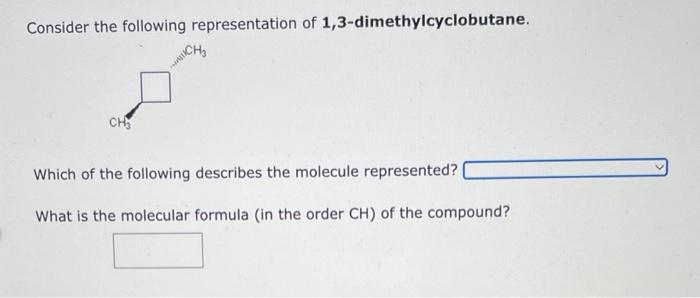 Consider The Following Representation Of 1 3 Dimethylcyclobutane Ch Which Of The Following Describes The Molecule Repre 1