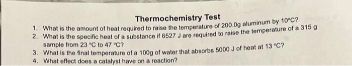 Thermochemistry Test 1 What Is The Amount Of Heat Required To Raise The Temperature Of 200 0g Aluminum By 10 C 2 What 1