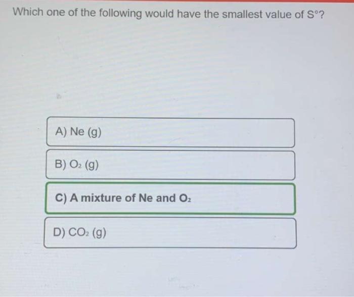 Which One Of The Following Would Have The Smallest Value Of So A Ne 9 B O2 G C A Mixture Of Ne And O2 D Co2 G 1