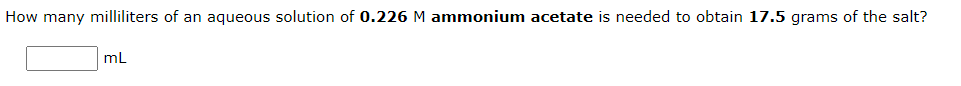 How Many Milliliters Of An Aqueous Solution Of 0 226 M Ammonium Acetate Is Needed To Obtain 17 5 Grams Of The Salt Ml 1