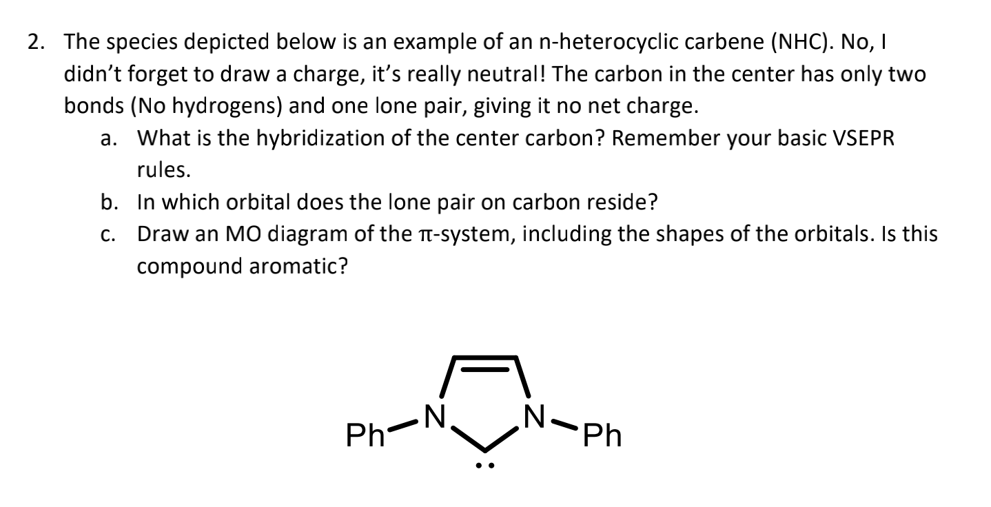 2 The Species Depicted Below Is An Example Of An N Heterocyclic Carbene Nhc No Didn T Forget To Draw A Charge It S 1