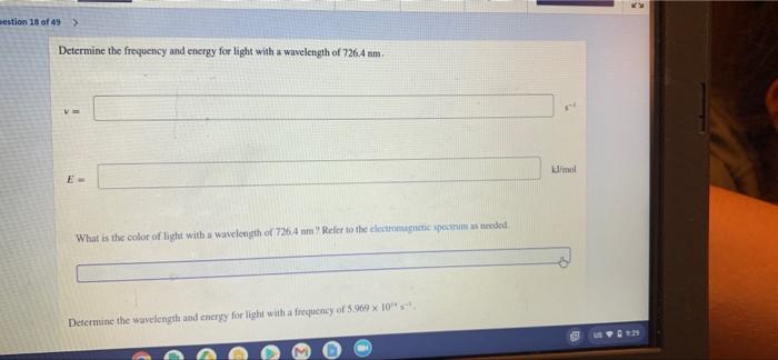 Estion 18 Of 49 Determine The Frequency And Energy For Light With A Wavelength Of 726 4 Mm Imol E What Is The Color O 1