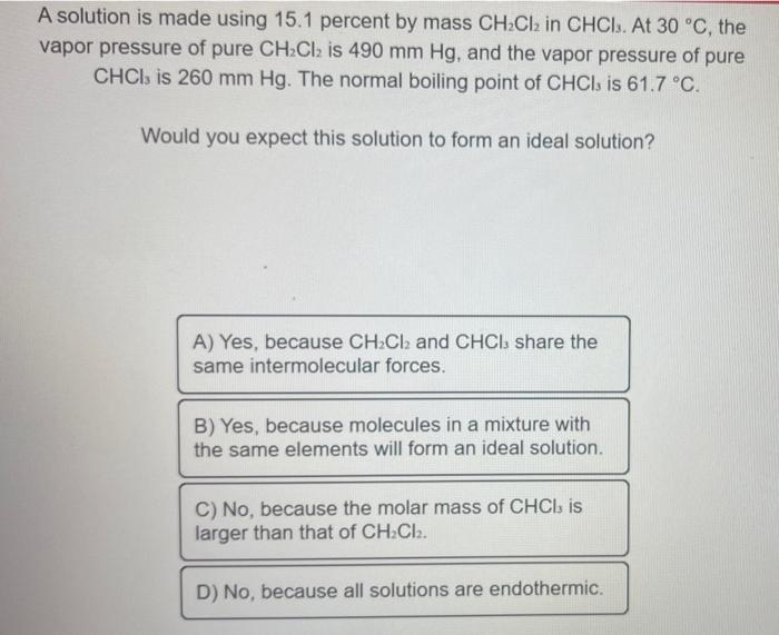 A Solution Is Made Using 15 1 Percent By Mass Ch2cl2 In Chci At 30 C The Vapor Pressure Of Pure Ch2cl2 Is 490 Mm Hg 1