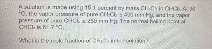 A Solution Is Made Using 15 1 Percent By Mass Ch2cl2 In Chci At 30 C The Vapor Pressure Of Pure Ch2cl2 Is 490 Mm Hg 2