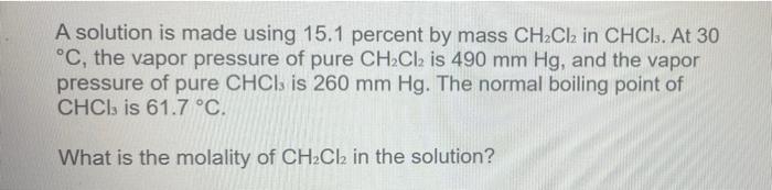 A Solution Is Made Using 15 1 Percent By Mass Ch2cl2 In Chci At 30 C The Vapor Pressure Of Pure Ch2cl2 Is 490 Mm Hg 4