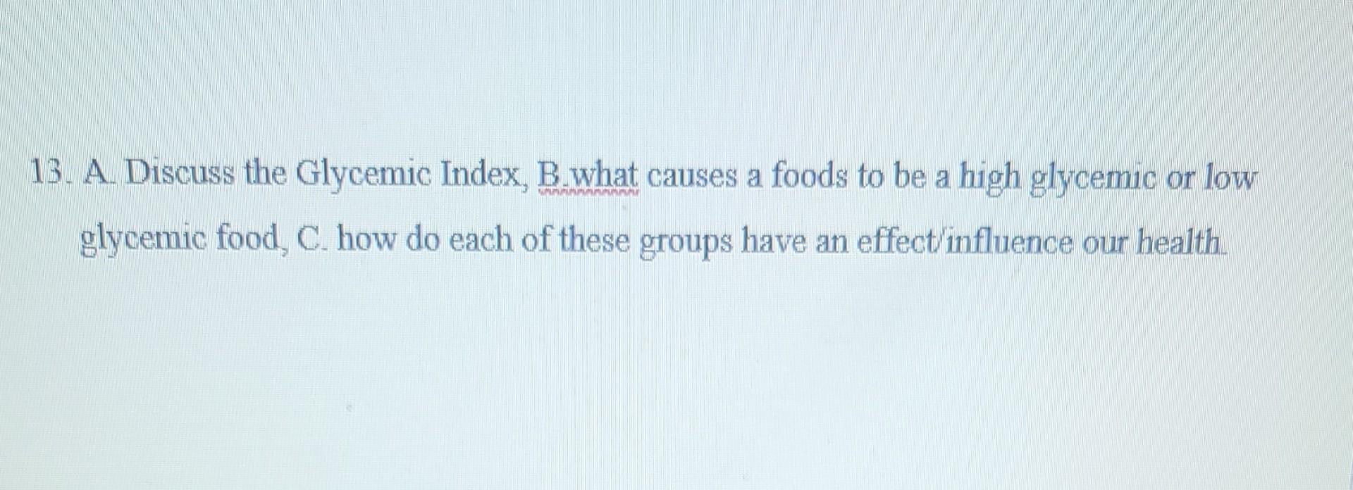 W 13 A Discuss The Glycemic Index B What Causes A Foods To Be A High Glycemic Or Low Glycemic Food C How Do Each Of 1
