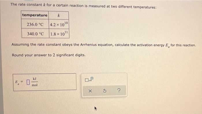 The Rate Constant K For A Certain Reaction Is Measured At Two Different Temperatures Temperature K 236 0 C 4 2 X 100 1 1