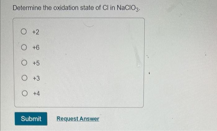 Determine The Oxidation State Of Cl In Naclo3 O 2 O 6 O 5 O 3 O 4 Submit Request Answer 1