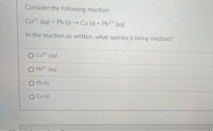Consider The Following Reaction Cu2 Aq Pb S Cu S Pb2 Aq In The Reaction As Written What Species Is Bei 1