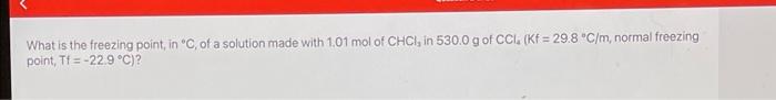 What Is The Freezing Point In C Of A Solution Made With 1 01 Mol Of Chci In 530 0 G Of Ccl Kf 29 8 C M Normal Fr 1