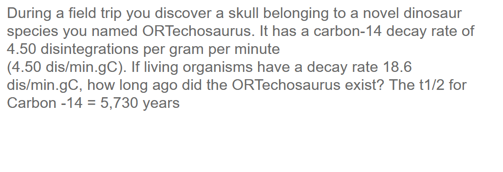 During A Field Trip You Discover A Skull Belonging To A Novel Dinosaur Species You Named Ortechosaurus It Has A Carbon 1
