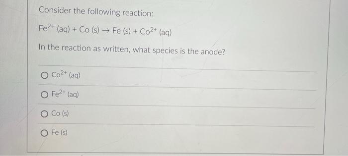 Consider The Following Reaction Fe2 Aq Co S Fe S Co2 Aq In The Reaction As Written What Species Is The 1