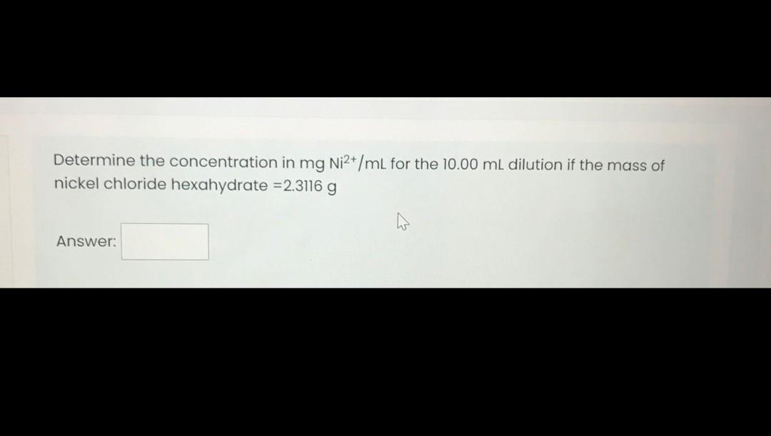 Determine The Concentration In Mg Ni2 Ml For The 10 00 Ml Dilution If The Mass Of Nickel Chloride Hexahydrate 2 3116 G 2