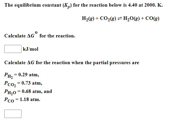 The Equilibrium Constant Kp For The Reaction Below Is 4 40 At 2000 K H2 G Co2 G H2o G Co Calculate Ag For 1