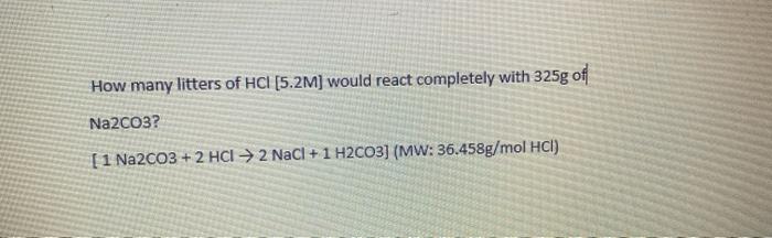 How Many Litters Of Hci 5 2m Would React Completely With 325g Of Na2co3 1 Na2co3 2 Hcl 2 Nacl 1 H2co3 Mw 3 1