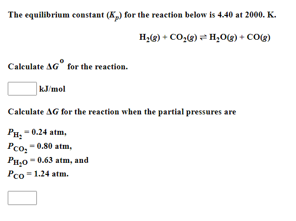 The Equilibrium Constant Kn For The Reaction Below Is 4 40 At 2000 K H2 G Co2 G H2o G Co G Calculate Ag Fo 1