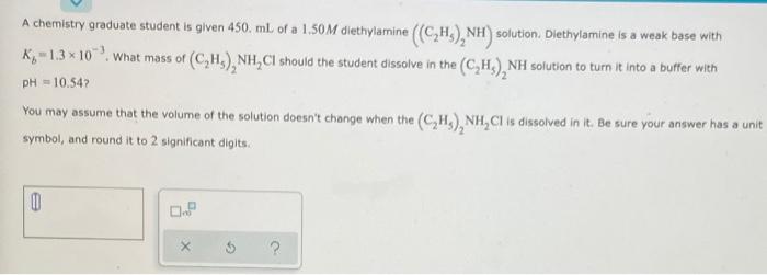 A Chemistry Graduate Student Is Given 450 Ml Of A 1 50m Diethylamine C2h2 Nh Solution Diethylamine Is A Weak Base W 1