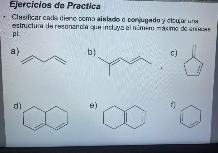 Ejercicios De Practica Clasificar Cada Dieno Como Aislado O Conjugado Y Dibujar Una Estructura De Resonancia Que Incluya 1