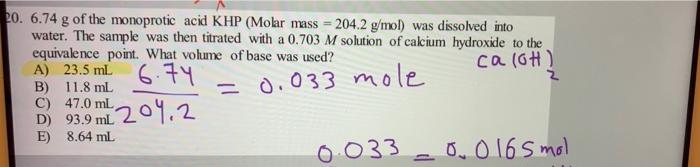 20 6 74 G Of The Monoprotic Acid Khp Molar Mass 204 2 G Mol Was Dissolved Into Water The Sample Was Then Titrated 1
