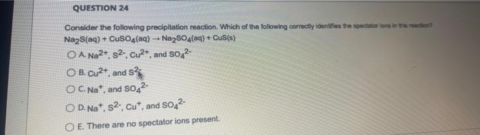Question 24 Consider The Following Precipitation Reaction Which Of The Following Correctly Identifies The Spectators In 1