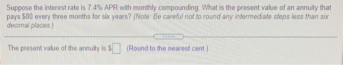 Suppose The Interest Rate Is 7 4 Apr With Monthly Compounding What Is The Present Value Of An Annuity That Pays 80 Ev 1