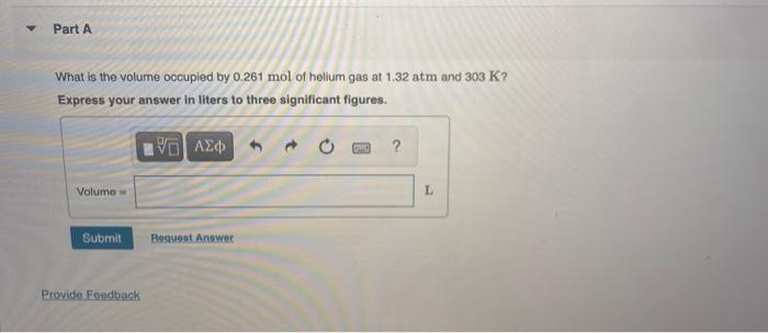 Part A What Is The Volume Occupied By 0 261 Mol Of Hellum Gas At 1 32 Atm And 303 K Express Your Answer In Liters To Th 1